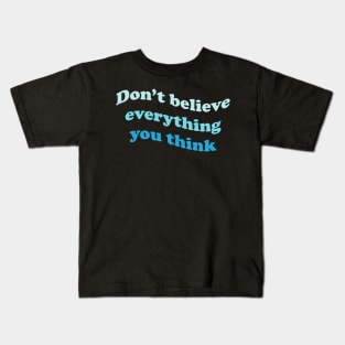 Don’t believe everything you think Kids T-Shirt